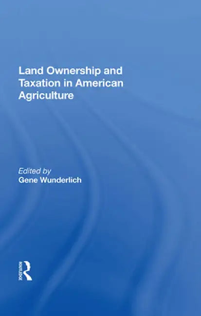 Land Ownership and Taxation in American Agriculture by Gene Wunderlich