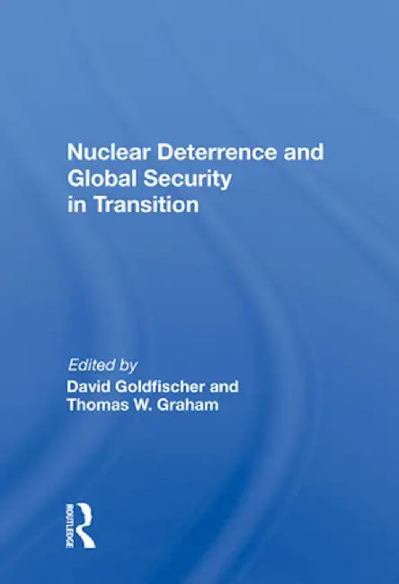 Nuclear Deterrence and Global Security in Transition by David Goldfischer