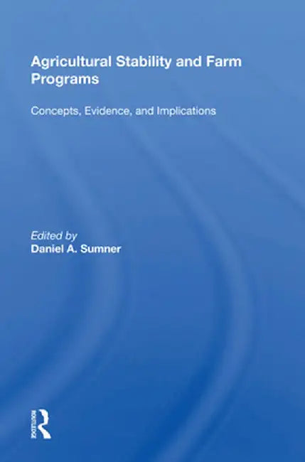 Agricultural Stability and Farm Programs: Concepts, Evidence, and Implications by Daniel A. Sumner