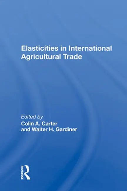 Elasticities in International Agricultural Trade by Colin Carter