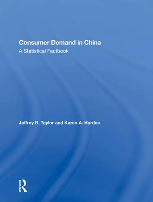 Consumer Demand in China: A Statistical Factbook by Jeffrey R Taylor