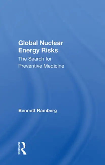 Global Nuclear Energy Risks: The Search for Preventive Medicine by Bennett Ramberg