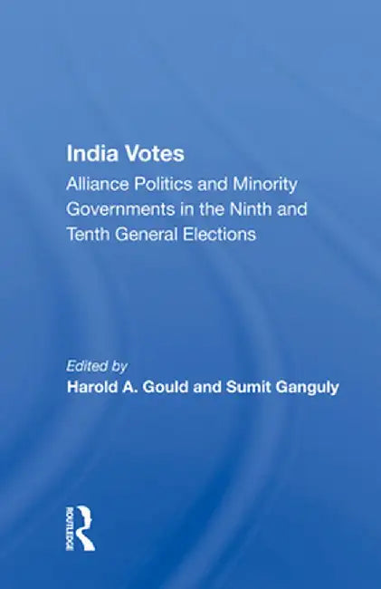 India Votes: Alliance Politics and Minority Governments in the Ninth and Tenth General Elections by Harold A Gould