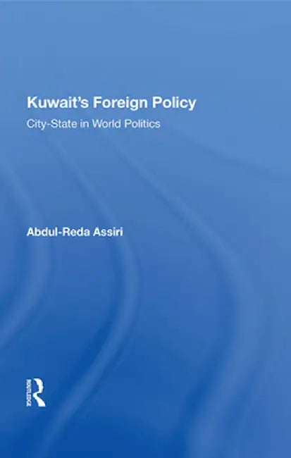 Kuwait's Foreign Policy: City-State in World Politics by Abdul-Reda Assiri