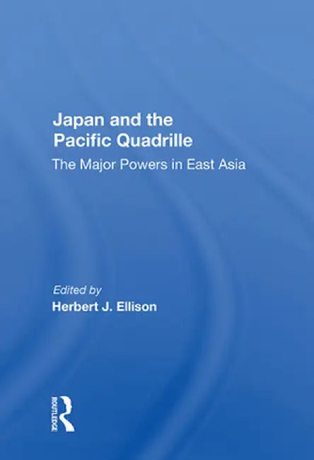 Japan and the Pacific Quadrille: The Major Powers in East Asia by Herbert J. Ellison