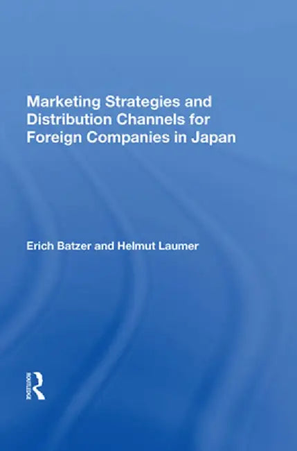 Marketing Strategies and Distribution Channels for Foreign Companies in Japan by Erich Batzer
