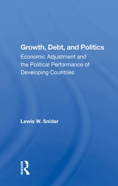 Growth, Debt, and Politics: Economic Adjustment and the Political Performance of Developing Countries by Lewis W. Snider