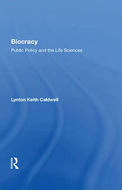 Biocracy: Public Policy and the life Sciences by Lynton Keith Caldwell