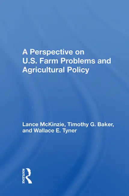 A Perspective on U.S. Farm Problems and Agricultural Policy by Lance McKinzie
