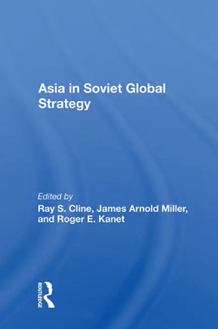 Asia in Soviet Global Strategy by Ray S. Cline