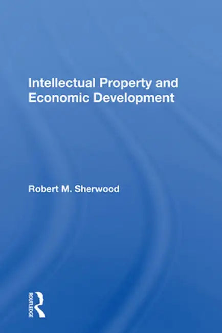 Intellectual Property And Economic Development by Robert M Sherwood