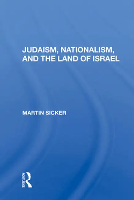 Judaism, Nationalism, and the Land of Israel by Martin Sicker