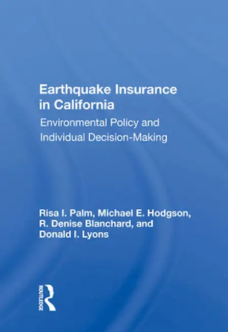 Earthquake Insurance in California: Environmental Policy and Individual Decision-Making by Risa I. Palm