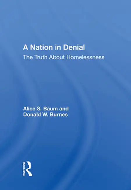 A Nation in Denial: The Truth about Homelessness by Alice S. Baum