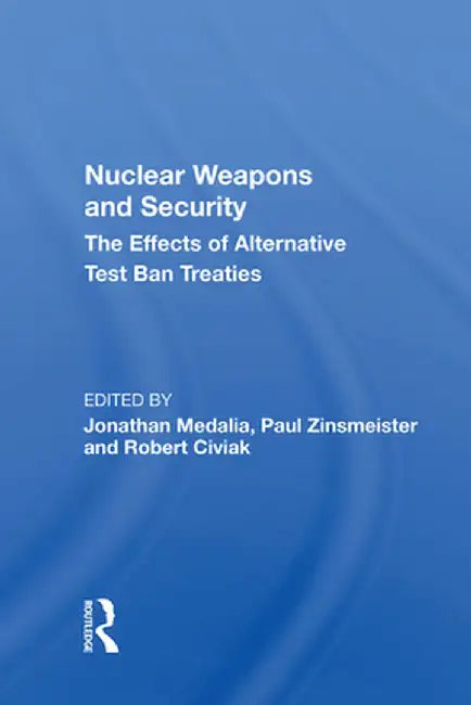 Nuclear Weapons and Security: The Effects of Alternative Test Ban Treaties by Jonathan Medalia