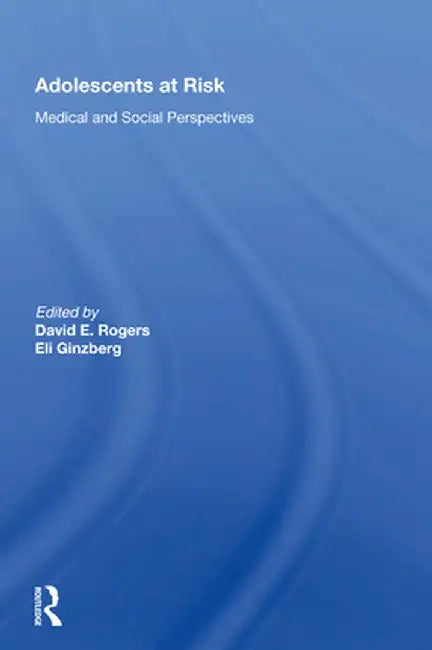Adolescents at Risk: Medical and Social Perspectives by David E. Rogers