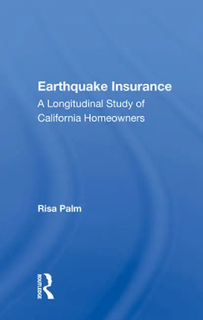 Earthquake Insurance: A Longitudinal Study of California Homeowners by Risa Palm