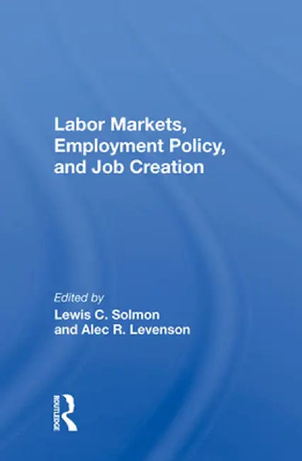 Labor Markets, Employment Policy, and Job Creation by Lewis C. Solmon