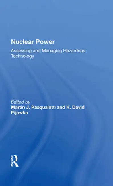 Nuclear Power: Assessing and Managing Hazardous Technology by Martin J Pasqualetti