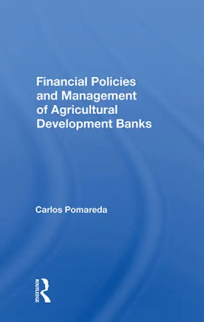Financial Policies and Management of Agricultural Development Banks by Carlos Pomareda