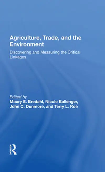 Agriculture, Trade, and the Environment: Discovering and Measuring the Critical Linkages by Maury E. Bredahl