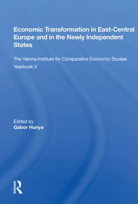 Economic Transformation in East-Central Europe and in the Newly Independent States: The Vienna Institute for Comparative Economic Studies Yearbook V by Gabor Hunya