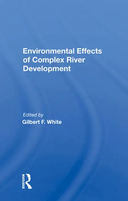 Environmental Effects of Complex River Development by Gilbert F. White