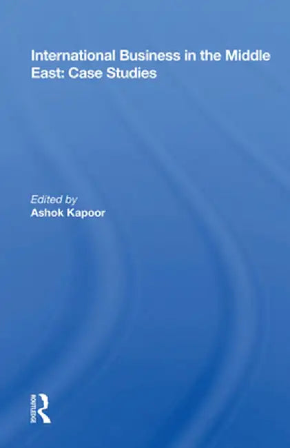 International Business in the Middle East: Case Studies by Ashok Kapoor