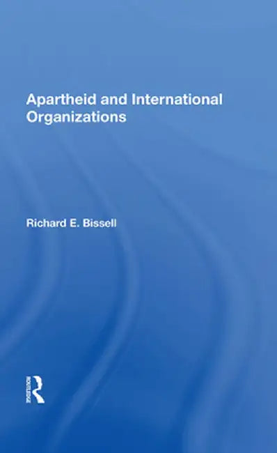 Apartheid & Intl Org by Richard E Bissell