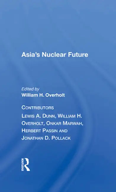Asia's Nuclear Future by William H. Overholt