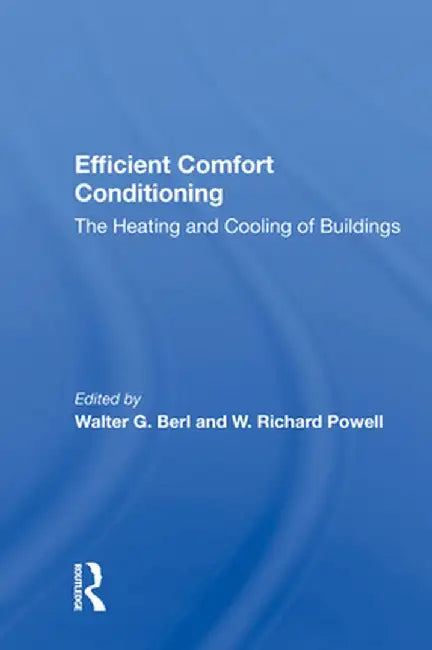 Efficient Comfort Conditioning: The Heating and Cooling of Buildings by Walter G Berl