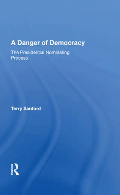 A Danger of Democracy: The Presidential Nominating Process by Terry Sanford