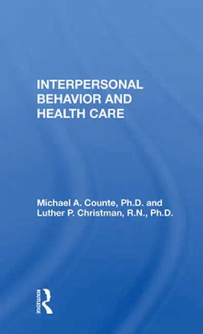 Interpersonal Behavior and Health Care by Michael A. Counte
