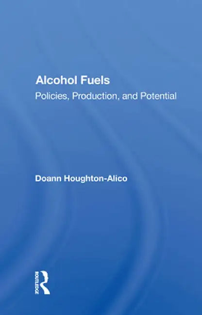 Alcohol Fuels: Policies, Production, and Potential by Doann Houghton-alico