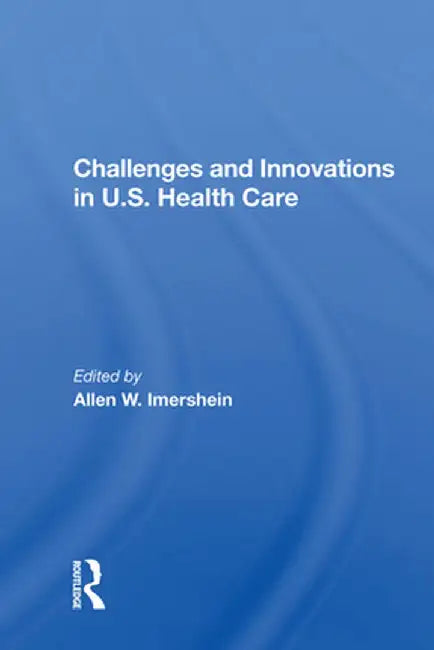 Challenges and Innovations in U.S. Health Care by Allen W. Imershein
