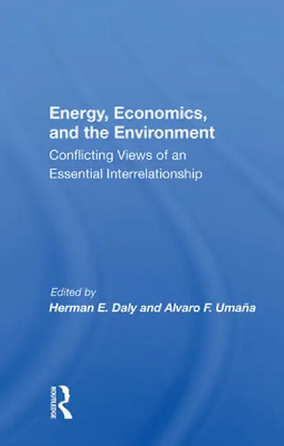 Energy, Economics, and the Environment: Conflicting Views of an Essential Interrelationship by Herman E Daly