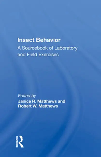 Insect Behavior: A Sourcebook of Laboratory and Field Exercises by Janice R. Matthews