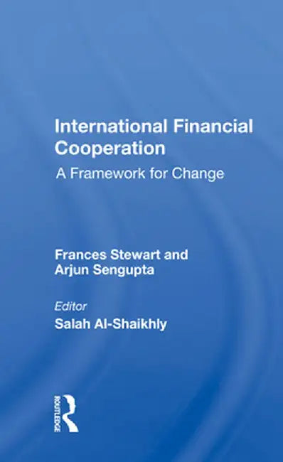 International Financial Cooperation: A Framework for Change by Frances Stewart