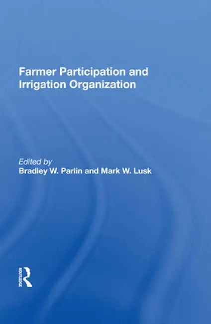 Farmer Participation and Irrigation Organization by Bradley W. Parlin