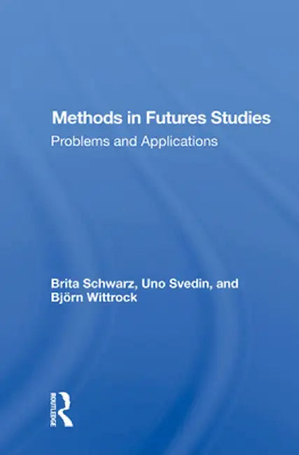 Methods in Futures Studies: Problems and Applications by Brita Schwarz