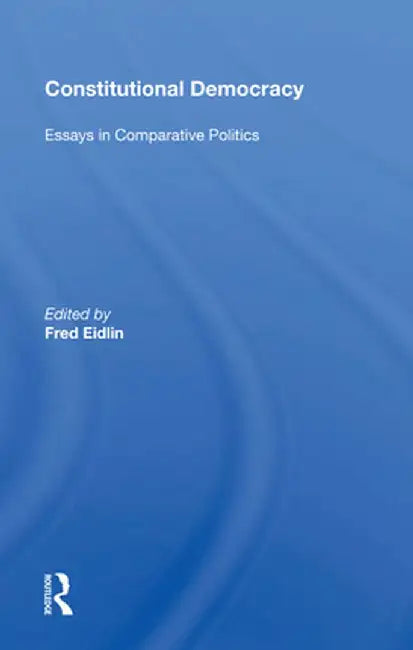 Constitutional Democracy: Essays in Comparative Politics by Fred Eidlin