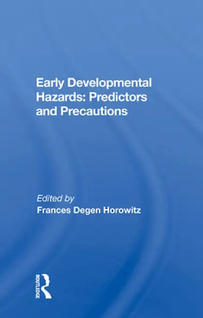 Early Developmental Hazards: Predictors and Precautions by Frances Degen Horowitz