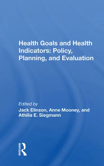 Health Goals and Health Indicators: Policy, Planning, and Evaluation by Jack Elinson