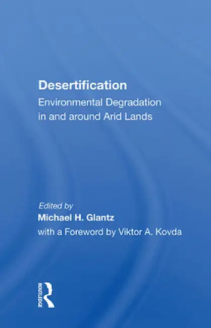 Desertification: Environmental Degradation in and Around Arid Lands by Michael H. Glantz