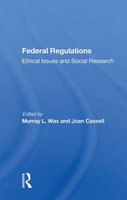 Federal Regulations: Ethical Issues and Social Research by Murray L. Wax