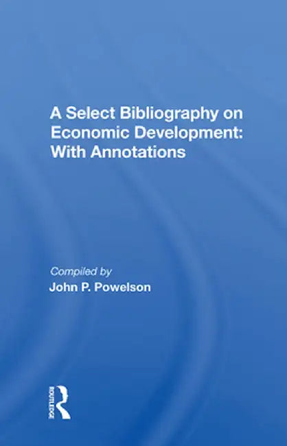 A Select Bibliography on Economic Development: With Annotations by John P. Powelson