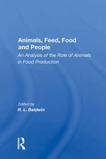 Animals, Feed, Food and People: An Analysis of the Role of Animals in Food Production by R. L. Baldwin