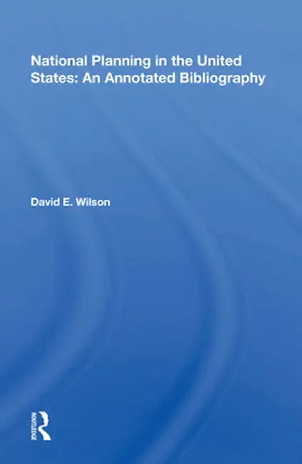 National Planning in the United States: An Annotated Bibliography by David E. Wilson