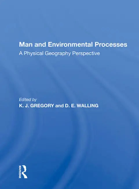 Man and Environmental Processes: A Physical Geography Perspective by K. J. Gregory