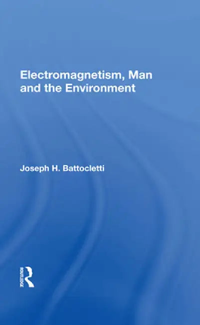 Electromagnetism Man and the Environment by Joseph H. Battocletti